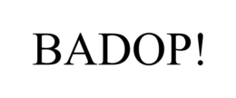 BADOP! trademark