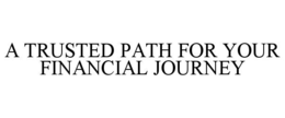 A TRUSTED PATH FOR YOUR FINANCIAL JOURNEY trademark