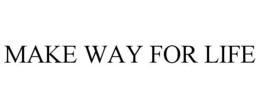 MAKE WAY FOR LIFE trademark