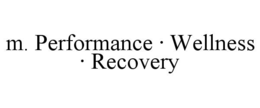M. PERFORMANCE · WELLNESS · RECOVERY trademark