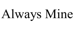 ALWAYS MINE trademark