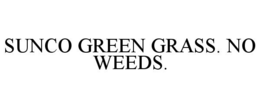 SUNCO GREEN GRASS. NO WEEDS. trademark