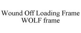WOUND OFF LOADING FRAME WOLF FRAME trademark