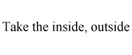 TAKE THE INSIDE, OUTSIDE trademark
