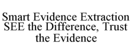 SMART EVIDENCE EXTRACTION SEE THE DIFFERENCE, TRUST THE EVIDENCE trademark
