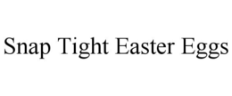 SNAP TIGHT EASTER EGGS trademark