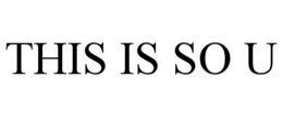 THIS IS SO U trademark