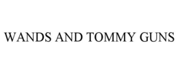 WANDS AND TOMMY GUNS trademark