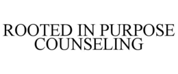 ROOTED IN PURPOSE COUNSELING trademark