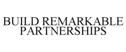 BUILD REMARKABLE PARTNERSHIPS trademark