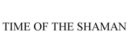 TIME OF THE SHAMAN trademark
