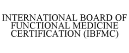 INTERNATIONAL BOARD OF FUNCTIONAL MEDICINE CERTIFICATION (IBFMC) trademark
