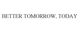 BETTER TOMORROW, TODAY trademark