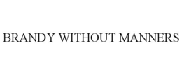 BRANDY WITHOUT MANNERS trademark