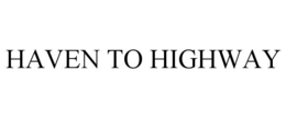 HAVEN TO HIGHWAY trademark