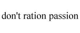 DON'T RATION PASSION trademark
