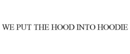 WE PUT THE HOOD INTO HOODIE trademark