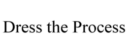 DRESS THE PROCESS trademark