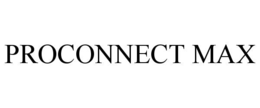 PROCONNECT MAX trademark