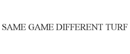 SAME GAME DIFFERENT TURF trademark