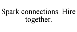 SPARK CONNECTIONS. HIRE TOGETHER. trademark