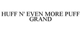 HUFF N' EVEN MORE PUFF GRAND trademark