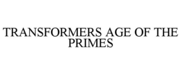 TRANSFORMERS AGE OF THE PRIMES trademark