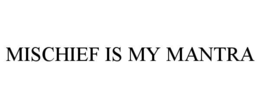 MISCHIEF IS MY MANTRA trademark