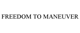 FREEDOM TO MANEUVER trademark