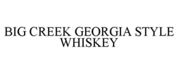 BIG CREEK GEORGIA STYLE WHISKEY trademark