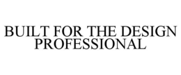 BUILT FOR THE DESIGN PROFESSIONAL trademark