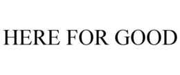 HERE FOR GOOD trademark