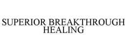SUPERIOR BREAKTHROUGH HEALING trademark