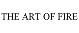 THE ART OF FIRE trademark