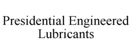 PRESIDENTIAL ENGINEERED LUBRICANTS trademark