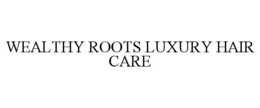 WEALTHY ROOTS LUXURY HAIR CARE trademark