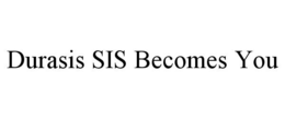 DURASIS SIS BECOMES YOU trademark