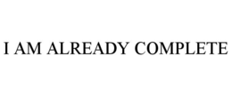 I AM ALREADY COMPLETE trademark