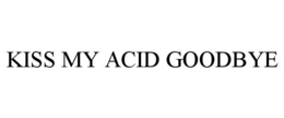 KISS MY ACID GOODBYE trademark