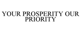 YOUR PROSPERITY OUR PRIORITY trademark