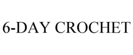 6-DAY CROCHET trademark