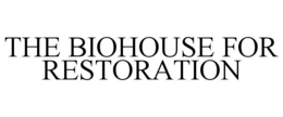 THE BIOHOUSE FOR RESTORATION trademark
