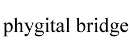 PHYGITAL BRIDGE trademark
