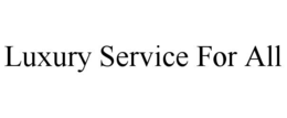 LUXURY SERVICE FOR ALL trademark