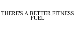 THERE'S A BETTER FITNESS FUEL trademark