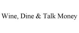 WINE, DINE & TALK MONEY trademark