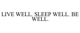 LIVE WELL. SLEEP WELL. BE WELL. trademark