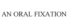 AN ORAL FIXATION trademark