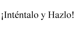 ¡INTÉNTALO Y HAZLO! trademark