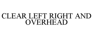 CLEAR LEFT RIGHT AND OVERHEAD trademark